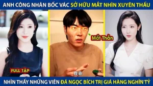 Anh Công Nhân Bốc Vác Sở Hữu Mắt Nhìn Xuyên Thấu Nhìn Thấy Viên Đá Ngọc Bích Trị Giá Hàng Nghìn Tỷ