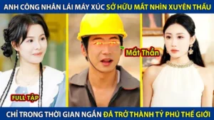 Anh Công Nhân Lái Máy Xúc Sở Hữu Mắt Nhìn Xuyên Thấu Chỉ Trong Thời Gian Ngắn Đã Trở Thành Tỷ Phú