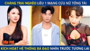 Chàng Trai Nghèo Liều Mạng Cứu Nữ Tổng Tài Ai Ngờ Kích Hoạt Hệ Thống Bá Đạo Nhìn Trước Tương Lai