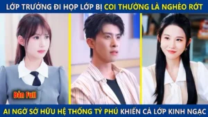Lớp Trưởng Đi Họp Lớp Bị Coi Thường Là Nghèo Rớt Lại Sở Hữu Hệ Thống Tỷ Phú Khiến Cả Lớp Kinh Ngạc
