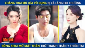 Chàng Trai Mù Lòa Vô Dụng Bị Coi Thường Bỗng Khai Mở Mắt Nhìn Xuyên Thấu Trở Thành Thần Y Thiên Tài