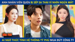 Anh Nhân Viên Quèn Bật Sếp Và Bị Cho Nghỉ Việc Ai Ngờ Thức Tỉnh Hệ Thống Tỷ Phú Mua Luôn Cả Công Ty