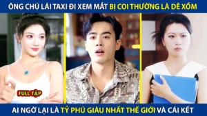 Ông Chú Lái Taxi Đi Xem Mắt Bị Coi Thường Ai Ngờ Lại Là Tỷ Phú Giàu Nhất Thế Giới Và Cái Kết