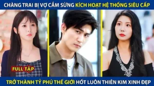 Chàng Trai Bị Vợ Cắm Sừng Kích Hoạt Hệ Thống Siêu Cấp Trở Thành Tỷ Phú Hốt Luôn Thiên Kim Xinh Đẹp