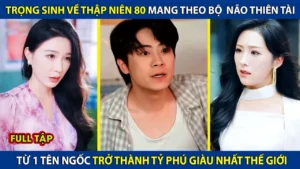 Trọng Sinh Về Thập Niên 80 Mang Theo Bộ Não Thiên Tài Từ 1 Tên Ngốc Trở Thành tỷ Phú Thế Giới