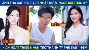 Anh Thợ Xây Bốc Vác Nhặt Được Ngọc Thần Kích Hoạt Mắt Nhìn Xuyên Thấu Trở Thành Tỷ Phú Sau 1 Đêm