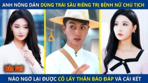Anh Nông Dân Dùng Trái Sầu Riêng Chữa Khỏi Bệnh Cho Nữ Chủ Tịch Ai Ngờ Lại Đươc Cô Lấy Thân Báo Đáp