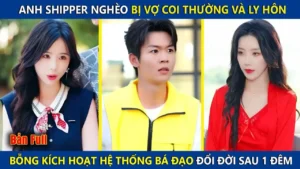 Anh Shipper Nghèo Bị Vợ Coi Thường Và Ly Hôn Bỗng Kích Hoạt Hệ Thống Bá Đạo Đổi Đời Sau 1 Đêm