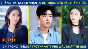 Chàng Trai Nghèo Nhận Đc Hệ Thống Biến Rác Thành Tiền Chỉ Trong 1 Đêm Đã Trở Thành Tỷ Phú Thế Giới