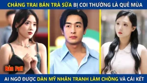 Chàng Trai Bán Trà Sữa Bị Coi Thường Là Quê Mùa Ai Ngờ Được Dàn Mỹ Nhân Tranh Làm Chồng Và Cái Kết