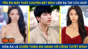 Tên Ăn Mày Thấy Chuyện Bất Bình Liền Ra Tay Giúp Đỡ Hóa Ra Là Chiến Thần Ẩn Danh Võ Công Tuyệt Đỉnh