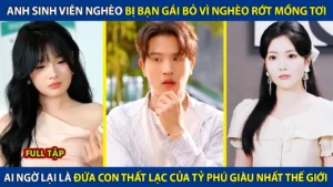 Anh Sinh Viên Nghèo Bị Bạn Gái Bỏ Vì Nghèo Rớt Ai Ngờ Lại Là Đứa Con Thất Lạc Của Tỷ Phú Thế Giới