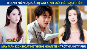 Thanh Niên Dại Gái Bị Gái Xinh Lừa Hết Sạch Tiền Bỗng Kích Hoạt Hệ Thống Hoàn Tiền Trở Thành Tỷ Phú