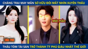 Chàng Trai May Mắn Sở Hữu Mắt Nhìn Xuyên Thấu Thâu Tóm Tài Sản Trở Thành Tỷ Phú Giàu Nhất Thế Giới