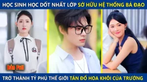 Học Sinh Cá Biệt Dốt Nhất Lớp Sở Hữu Hệ Thống Bá Đạo Trở Thành Tỷ Phú Tán Đổ Hoa Khôi Của Trường