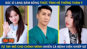 Bác Sĩ Lang Băm Thức Tỉnh Hệ Thống Thần Y Tự Tay Mổ Cho Chính Mình Khiến Cả Bệnh Viện Khiếp Sợ