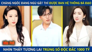 Chàng Ngốc Đang Ngủ Gật Thì Nhận Được Hệ Thống Bá Đạo Nhìn Thấy Tương Lai Trúng Số Độc Đắc 1000 Tỷ