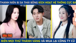 Thanh Niên Bị Sa Thải Bỗng Kích Hoạt Hệ Thống Cực Bá Biến Mọi Thứ Thành Vàng Và Mua Lại Công Ty Cũ