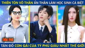 Thiên Tôn Võ Thần Ẩn Thân Làm Học Sinh Cá Biệt Ai Ngờ Tán Đổ Con gái Của Tỷ Phú Giàu Nhất Thế Giới