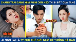 Chàng Trai Xem Phim Con Heo Thì Bị Bắt Quả Tang Ai Ngờ Lại Là Tỷ Phú Thế Giới Nhờ Hệ Thống Bá Đạo