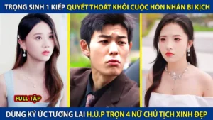 Trọng Sinh 1 Kiếp Quyết Thoát Khỏi Cuộc Hôn Nhân Bi Kịch Dùng Ký Ức Tương Lai Húp 4 Nữ Chủ Tịch