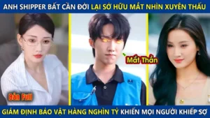 Anh Shipper Sở Hữu Đôi Mắt Nhìn Xuyên Thấu Giám Định Bảo Vật Hàng Nghìn Tỷ Khiến Mọi Người Khiếp Sợ