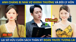 Chàng Trai  Bị Nhà Vợ Khinh Thường Và Ly Hôn Lại Sở Hữu Cuốn Sách Thần Kỳ Biết Trước Tương Lai