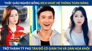 Thầy Giáo Nghèo Kích Hoạt Hệ Thống Toàn Năng Trở Thành Tỷ Phú Tán Đổ Cô Giám Thị Và Dàn Hoa Khôi