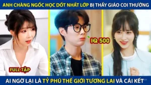 Anh Chàng Ngốc Học Dốt Nhất Lớp Bị Thầy Giáo Coi Thường Ai Ngờ Là Tỷ Phú Thế Giới Tương Lai