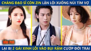 Chàng Đạo Sĩ Còn Zin Lặn Lội Xuống Núi Tìm Vợ Ai Ngờ Bị 2 Gái Xinh Lôi Vào Bụi Rậm Cướp Đời Trai