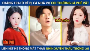 Chàng Trai Ở Rể Bị Nhà Vợ Coi Thường Là Phế Vật Liên Kết Hệ Thống Mắt Thần Nhìn Xuyên Thấu Tương Lai
