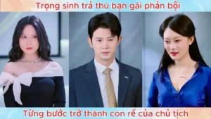 Trọng Sinh Trả Thù Bạn Gái Phản Bội Từng Bước Trở Thành Con Rể Của Chủ Tịch