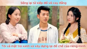 Sống Lại Từ Kiếp Đổ Vỏ Cay Đắng Tôi Vả Mặt Trà Xanh Và Xây Dựng Lại Đế Chế Của Riêng Mình