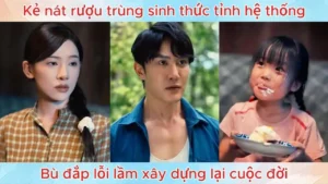 Kẻ Nát Rượu Trùng Sinh Thức Tỉnh Hệ Thống Bù Đắp Lỗi Lầm Xây Dựng Lại Cuộc Đời