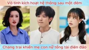 Vô Tình Kích Hoạt Hệ Thống Sau Một Đêm Chàng Trai Khiến Mẹ Con Nữ Tổng Tài Điên Đảo