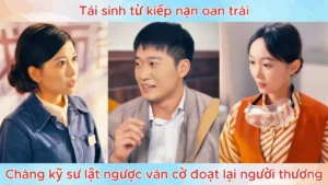 Tái Sinh Từ Kiếp Nạn Oan Trái Chàng Kỹ Sư Lật Ngược Ván Cờ Đoạt Lại Người Thương