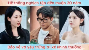 Hệ Thống Nghịch Tập Đến Muộn 20 Năm Bảo Vệ Vợ Yêu Trừng Trị Kẻ Khinh Thường