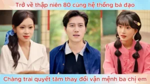 Trở Về Thập Niên 80 Cùng Hệ Thống Bá Đạo Chàng Trai Quyết Tâm Thay Đổi Vận Mệnh Ba Chị Em