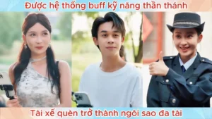 Được Hệ Thống Buff Kỹ Năng Thần Thánh Tài Xế Quèn Trở Thành Ngôi Sao Đa Tài