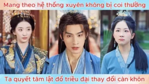 Mang Theo Hệ Thống Xuyên Không Bị Coi Thường Ta Quyết Tâm Lật Đổ Triều Đại Thay Đổi Càn Khôn