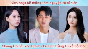 Kích Hoạt Hệ Thống Tâm Nguyện Từ Tổ Tiên Chàng Trai Lột Xác Thành Chủ Tịch Trừng Trị Kẻ Bội Bạc