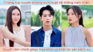Chàng Trai Xuyên Không Kích Hoạt Hệ Thống Nam Thần Quyết Tâm Chinh Phục Hoa Khôi Và Khối Tài Sản