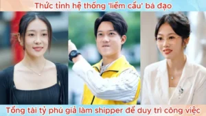 Thức Tỉnh Hệ Thống ‘Liếm Cẩu’ Bá Đạo Tổng Tài Tỷ Phú Giả Làm Shipper Để Duy Trì Công Việc