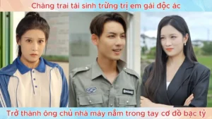 Chàng Trai Tái Sinh Trừng Trị Em Gái Độc Ác Trở Thành Ông Chủ Nhà Máy Nắm Trong Tay Cơ Đồ Bạc Tỷ