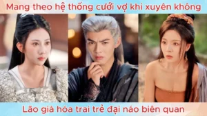 Mang Theo Hệ Thống Cưới Vợ Khi Xuyên Không Lão Già Hóa Trai Trẻ Đại Náo Biên Quan
