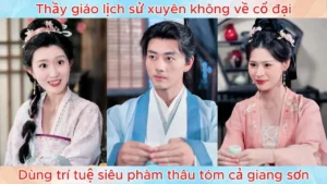 Thầy Giáo Lịch Sử Xuyên Không Về Cổ Đại Dùng Trí Tuệ Siêu Phàm Thâu Tóm Cả Giang Sơn