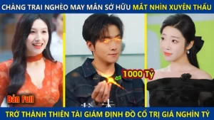 Chàng Trai Sở Hữu Đôi Mắt Nhìn Xuyên Thấu Trở Thành Thiên Tài Giám Định Đồ Cổ Trị Giá Hàng Nghìn Tỷ