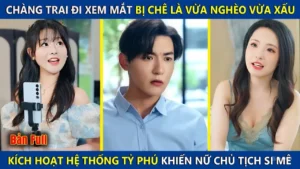 Chàng Trai Đi Xem Mắt Bị Chê Là Vừa Nghèo Vừa Xấu Kích Hoạt Hệ Thống Tỷ Phú Khiến Nữ Chủ Tịch Si Mê