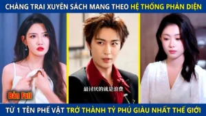 Chàng Trai Xuyên Sách Mang Theo Hệ Thống Phản Diện Từ 1 Tên Phế Vật Trở Thành Tỷ Phú Thế Giới