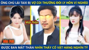 Ông Chú Lái Taxi Bị Vợ Coi Thường Và Ly Hôn Kích Hoạt Mắt Nhìn Xuyên Thấu Trở Thành Tỷ Phú Thế Giới